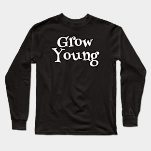 Grow Young Long Sleeve T-Shirt